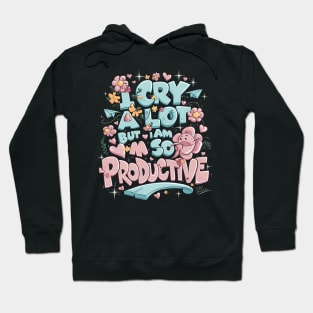 I Cry A Lot But I Am So Productive Hoodie